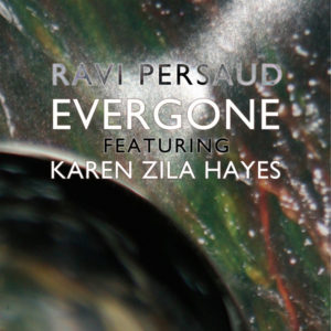 “Evergone” by Ravi Persaud feat. Karen Zila Hayes